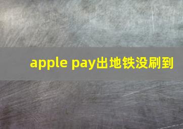 apple pay出地铁没刷到